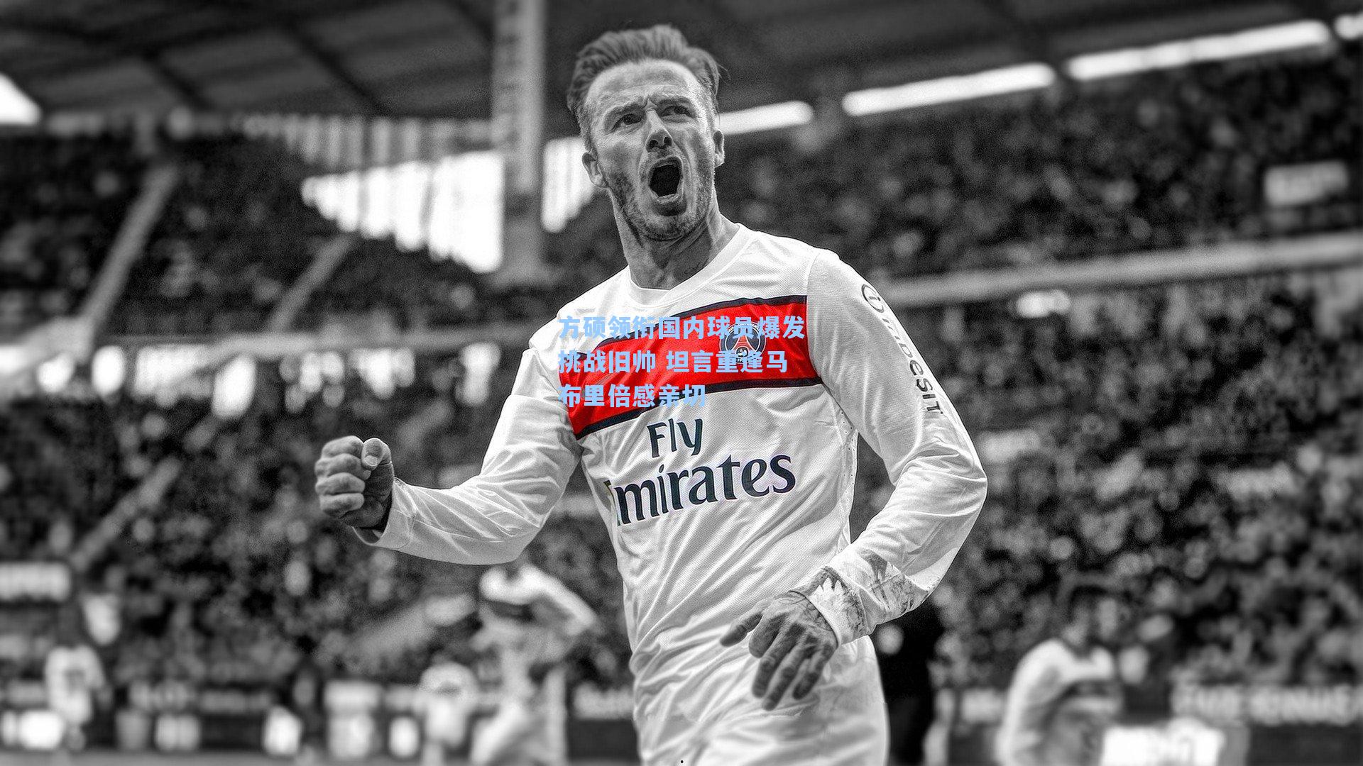 方硕领衔国内球员爆发挑战旧帅 坦言重逢马布里倍感亲切