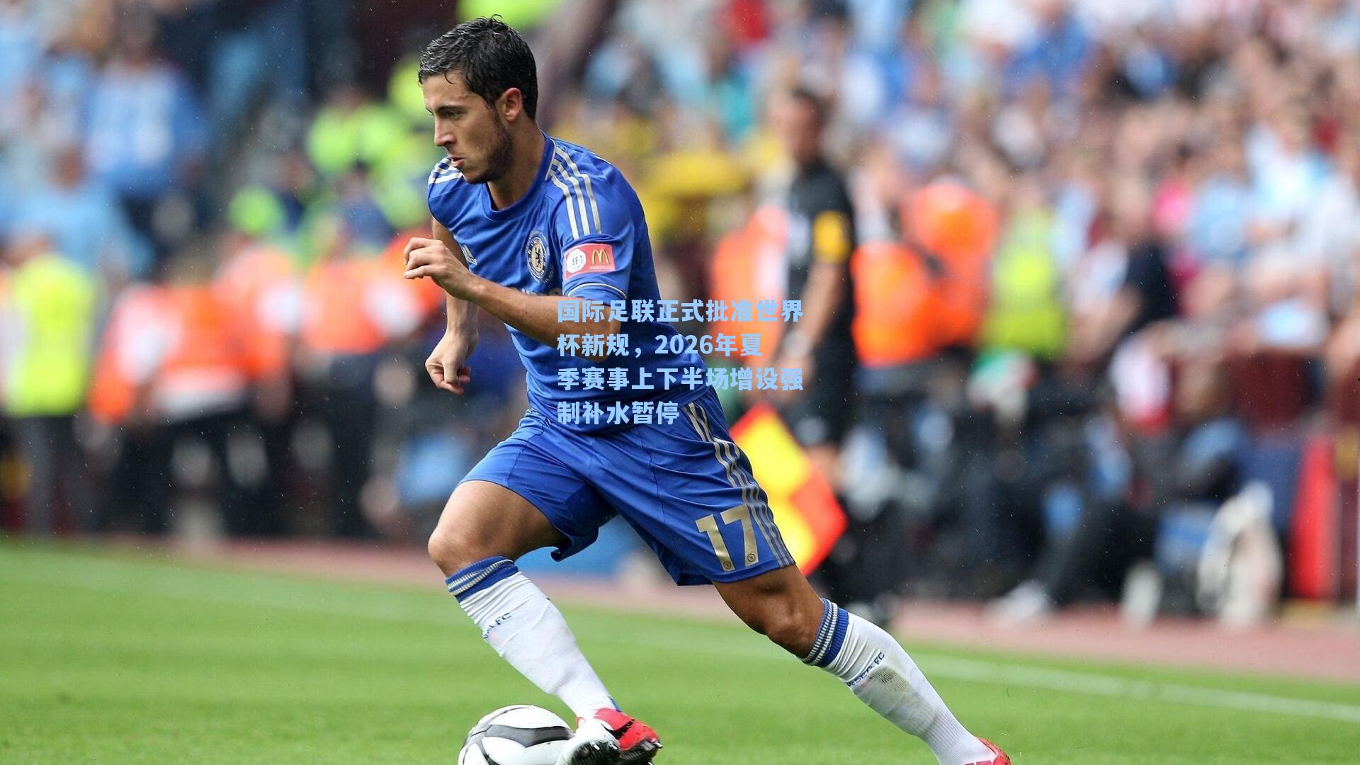 国际足联正式批准世界杯新规，2026年夏季赛事上下半场增设强制补水暂停