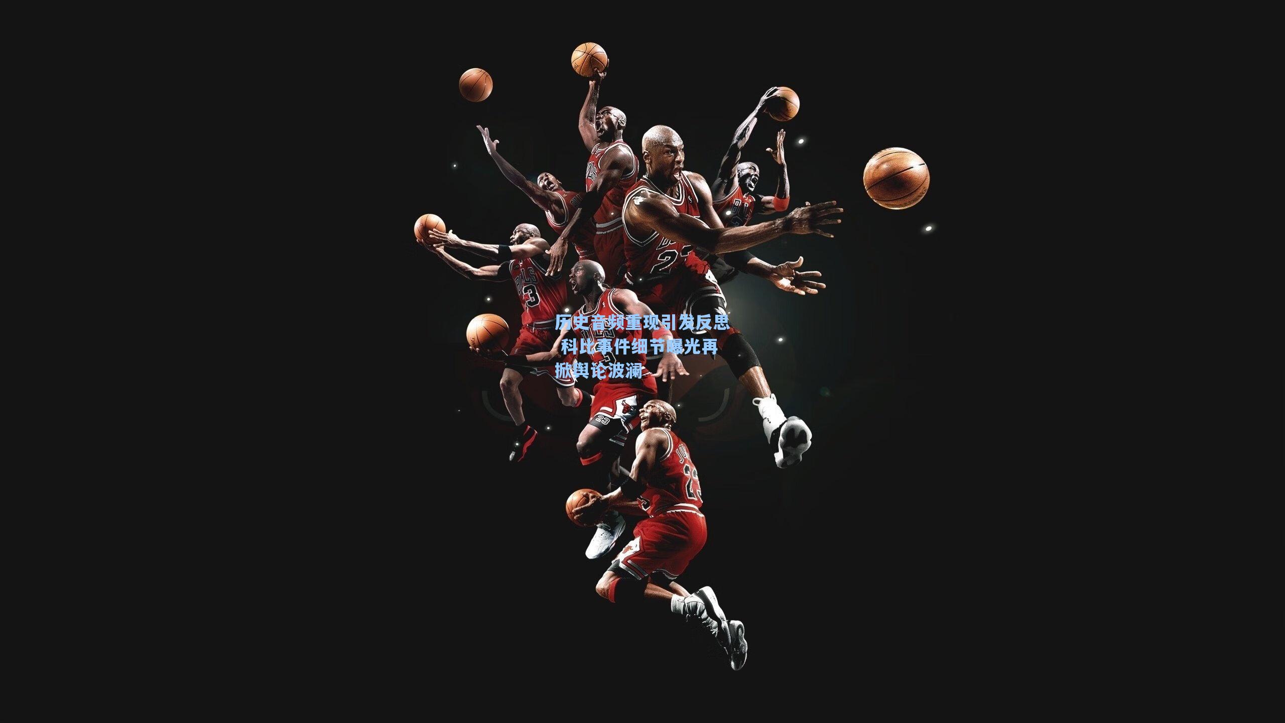 历史音频重现引发反思 科比事件细节曝光再掀舆论波澜