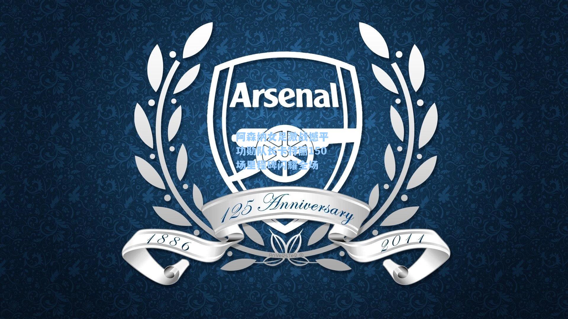 阿森纳女足激战憾平 功勋队长卡特丽150场里程碑闪耀全场