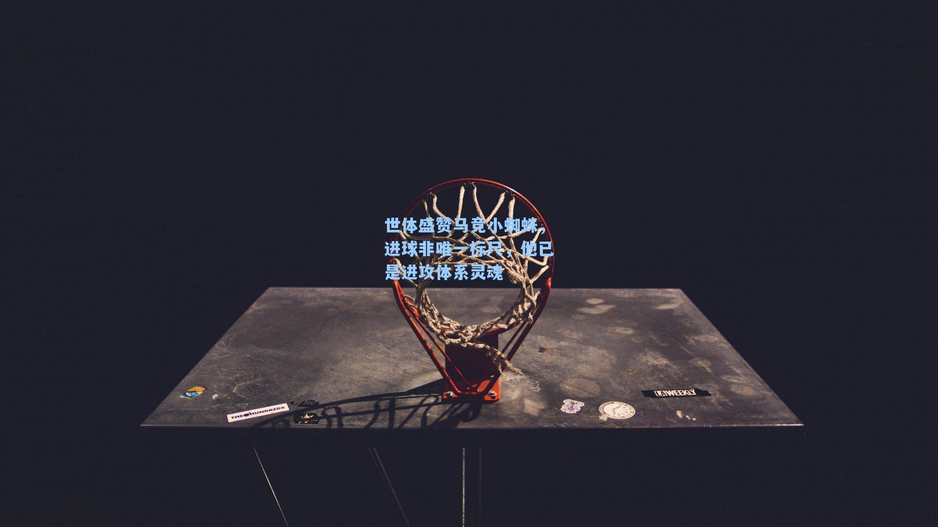 世体盛赞马竞小蜘蛛，进球非唯一标尺，他已是进攻体系灵魂